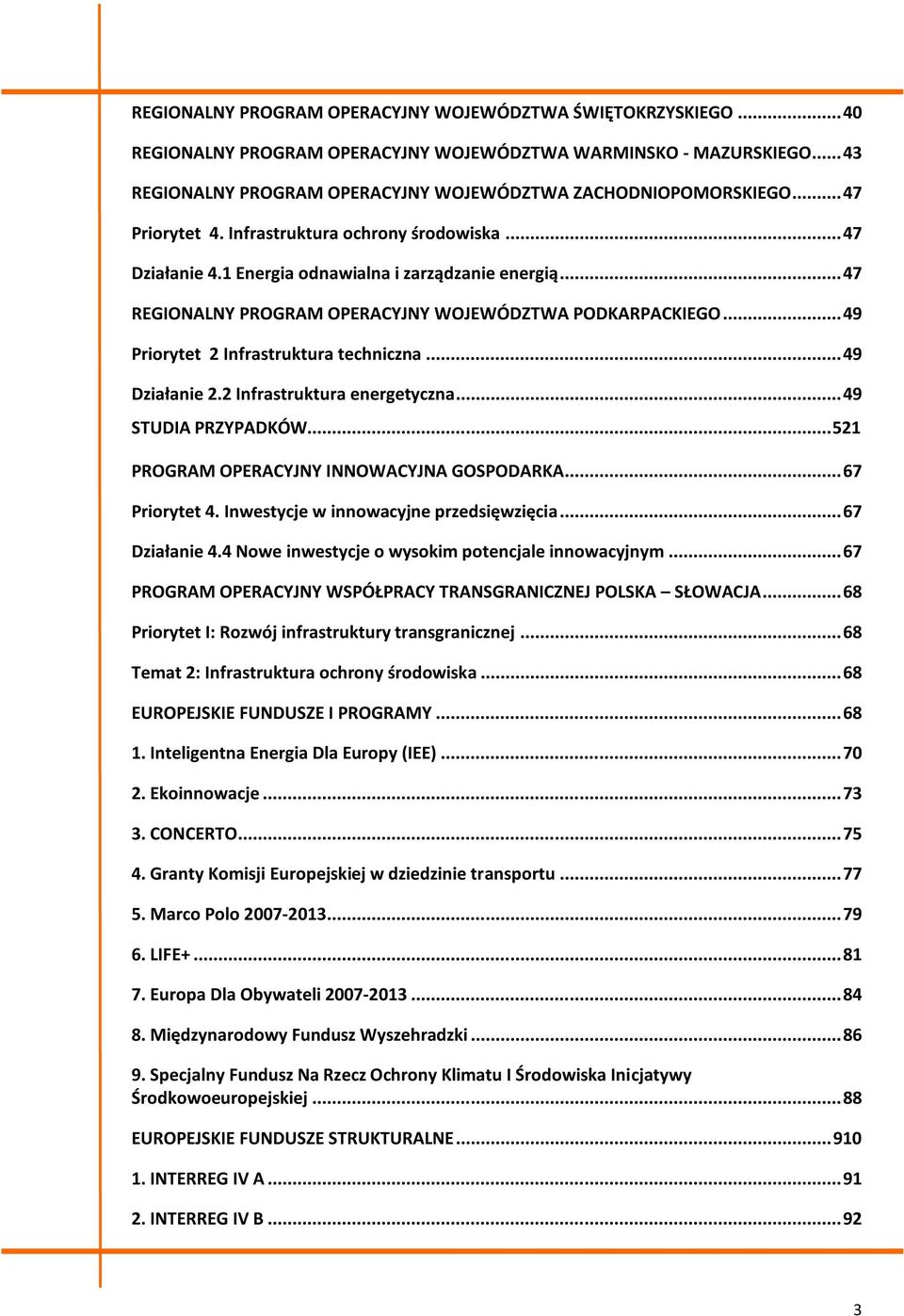 .. 49 Priorytet 2 Infrastruktura techniczna... 49 Działanie 2.2 Infrastruktura energetyczna... 49 STUDIA PRZYPADKÓW... 521 PROGRAM OPERACYJNY INNOWACYJNA GOSPODARKA... 67 Priorytet 4.