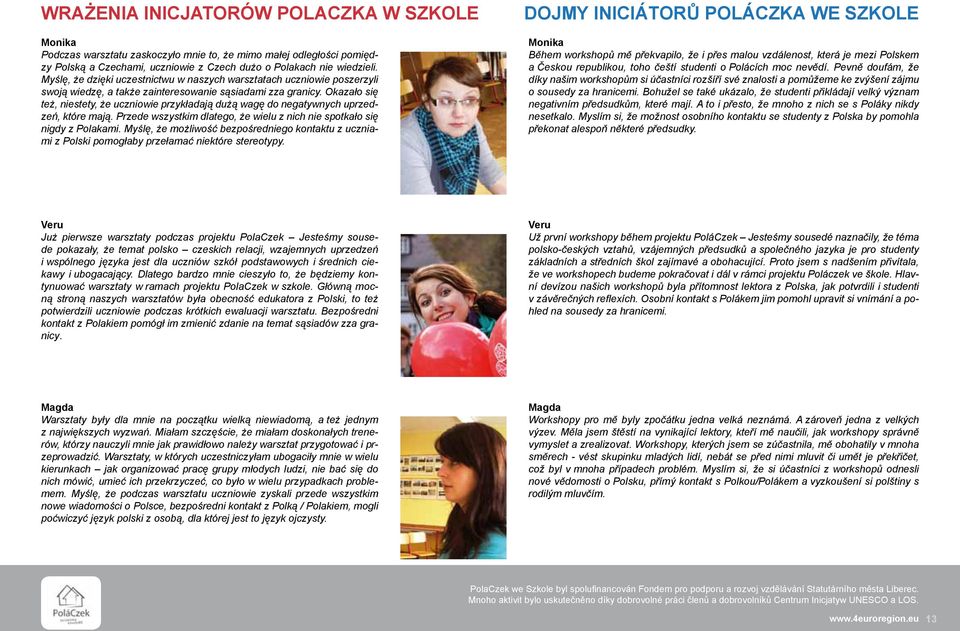 Okazało się też, niestety, że uczniowie przykładają dużą wagę do negatywnych uprzedzeń, które mają. Przede wszystkim dlatego, że wielu z nich nie spotkało się nigdy z Polakami.