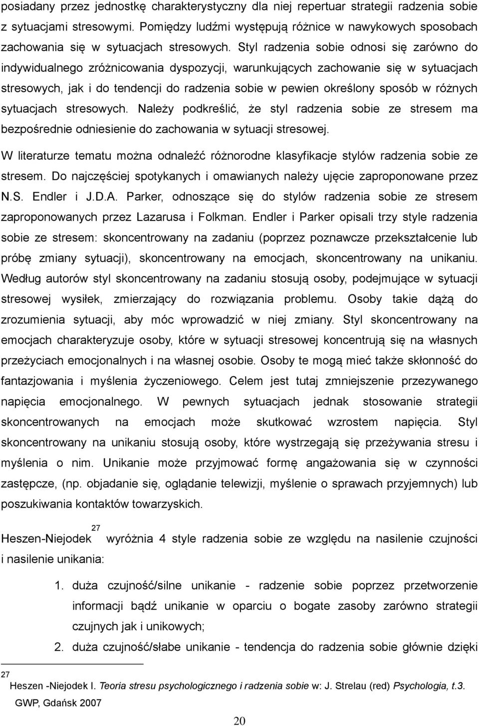 Styl radzenia sobie odnosi się zarówno do indywidualnego zróżnicowania dyspozycji, warunkujących zachowanie się w sytuacjach stresowych, jak i do tendencji do radzenia sobie w pewien określony sposób