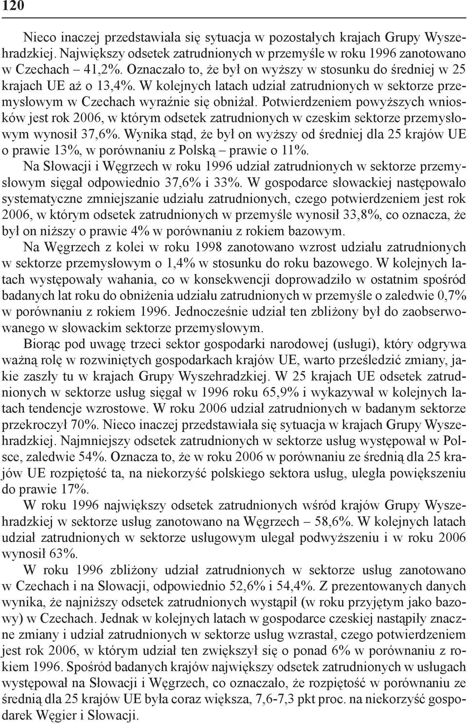 Potwierdzeniem powyższych wniosków jest rok 2006, w którym odsetek zatrudnionych w czeskim sektorze przemysłowym wynosił 37,6%.