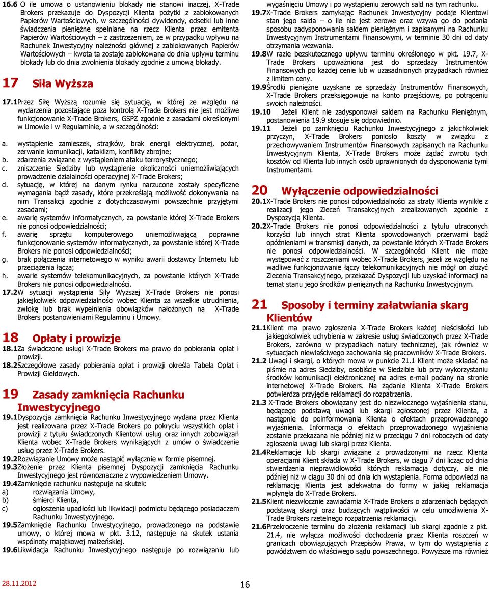 Wartościowych kwota ta zostaje zablokowana do dnia upływu terminu blokady lub do dnia zwolnienia blokady zgodnie z umową blokady. 17 Siła Wyższa 17.