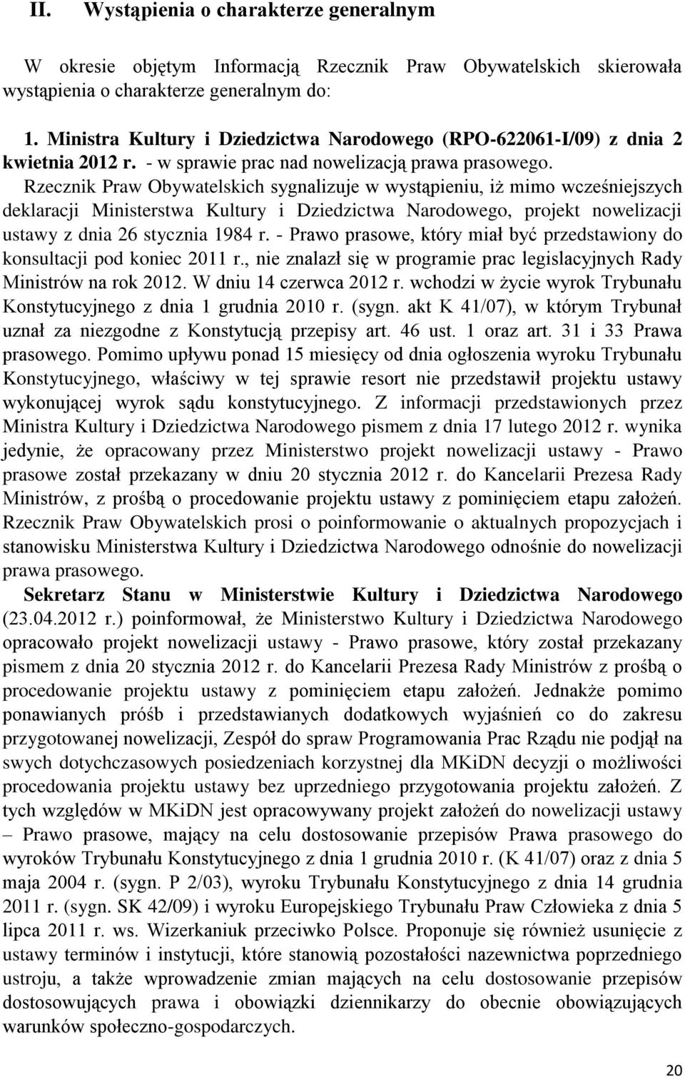 Rzecznik Praw Obywatelskich sygnalizuje w wystąpieniu, iż mimo wcześniejszych deklaracji Ministerstwa Kultury i Dziedzictwa Narodowego, projekt nowelizacji ustawy z dnia 26 stycznia 1984 r.