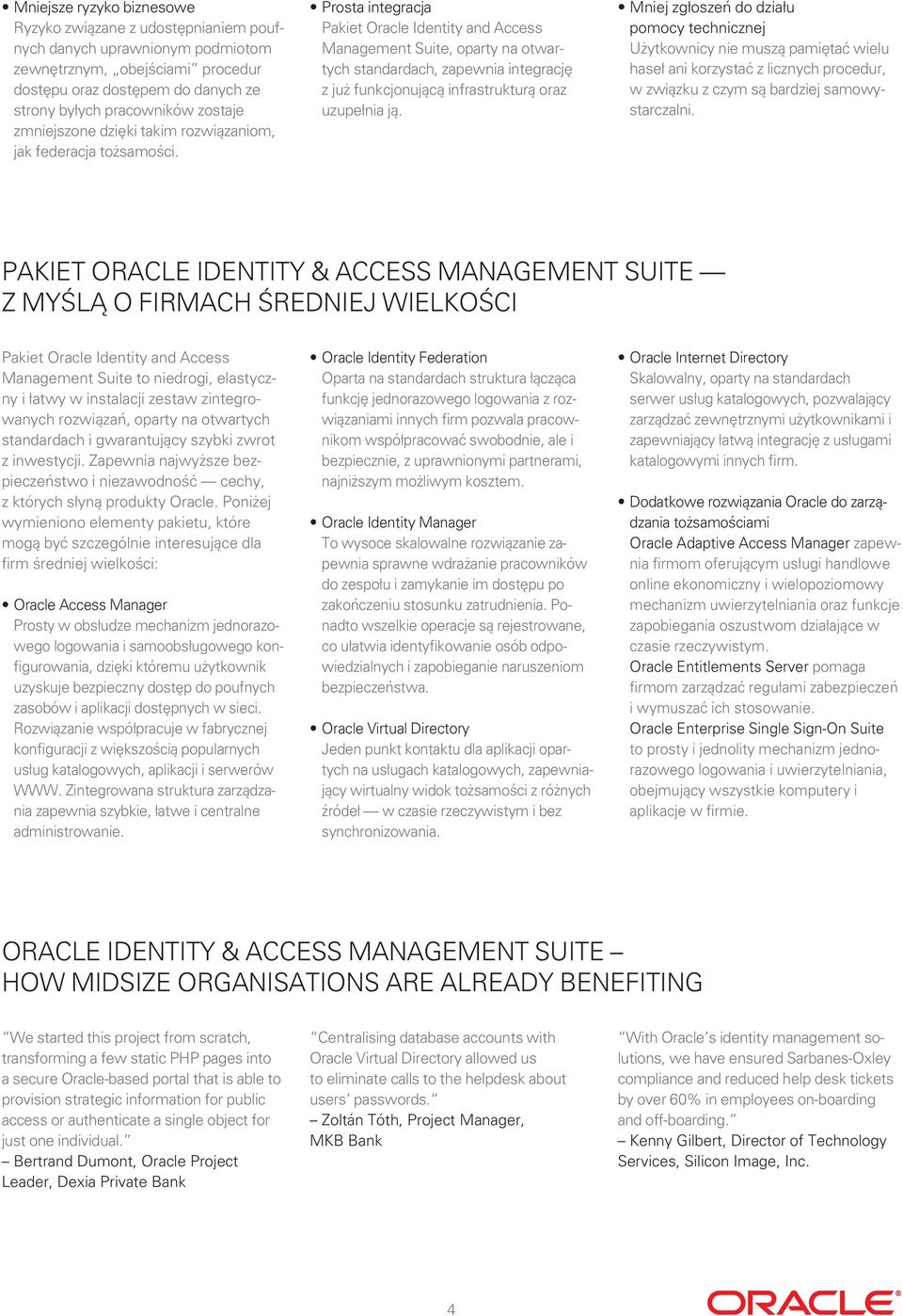 Prosta integracja Pakiet Oracle Identity and Access Management Suite, oparty na otwartych standardach, zapewnia integrację z już funkcjonującą infrastrukturą oraz uzupełnia ją.