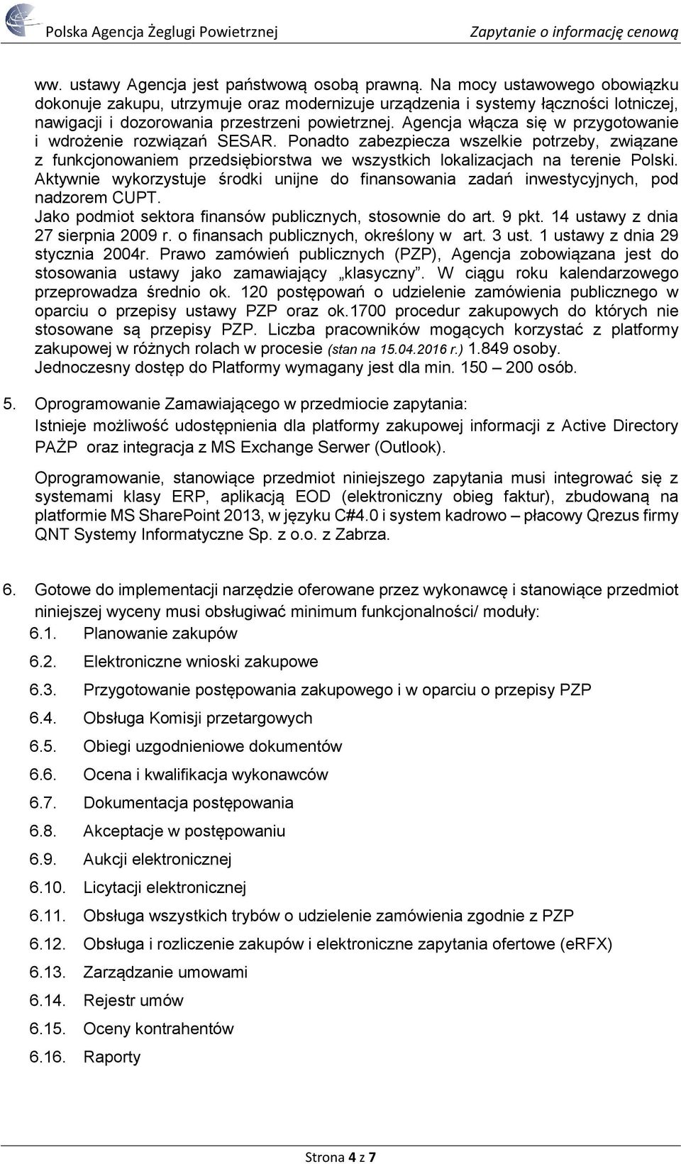 Agencja włącza się w przygotowanie i wdrożenie rozwiązań SESAR. Ponadto zabezpiecza wszelkie potrzeby, związane z funkcjonowaniem przedsiębiorstwa we wszystkich lokalizacjach na terenie Polski.