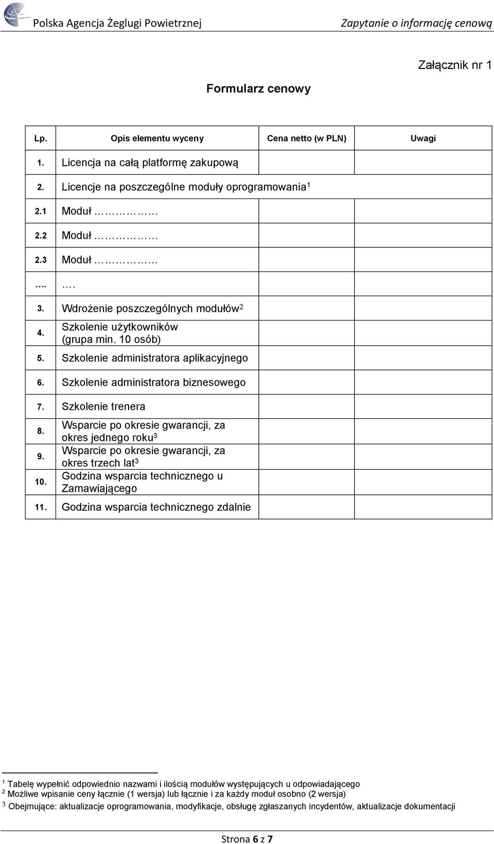 9. 10. Wsparcie po okresie gwarancji, za okres jednego roku 3 Wsparcie po okresie gwarancji, za okres trzech lat 3 Godzina wsparcia technicznego u Zamawiającego 11.