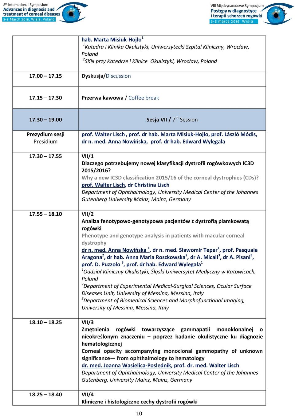 30 17.55 VII/1 Dlaczego potrzebujemy nowej klasyfikacji dystrofii rogówkowych IC3D 2015/2016? Why a new IC3D classification 2015/16 of the corneal dystrophies (CDs)? prof.