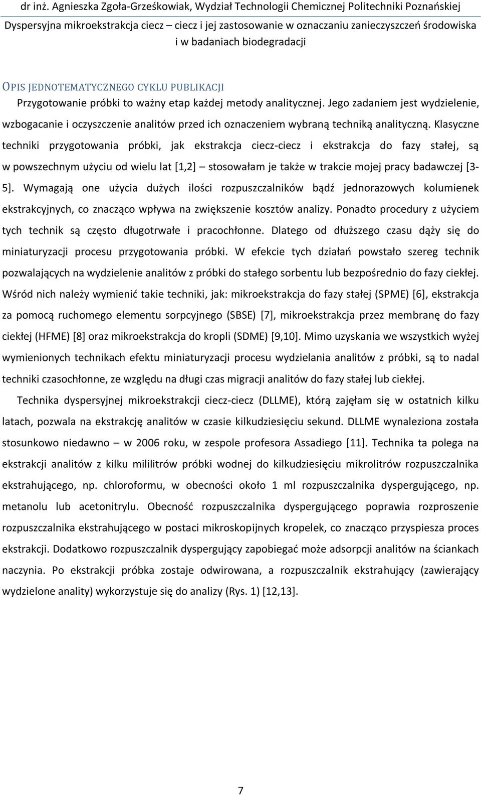 Klasyczne techniki przygotowania próbki, jak ekstrakcja ciecz-ciecz i ekstrakcja do fazy stałej, są w powszechnym użyciu od wielu lat [1,2] stosowałam je także w trakcie mojej pracy badawczej [3-5].