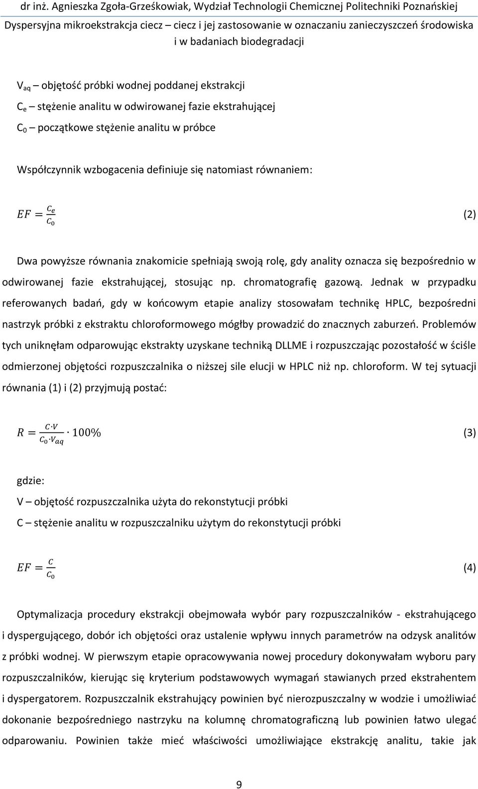Jednak w przypadku referowanych badań, gdy w końcowym etapie analizy stosowałam technikę HPLC, bezpośredni nastrzyk próbki z ekstraktu chloroformowego mógłby prowadzić do znacznych zaburzeń.