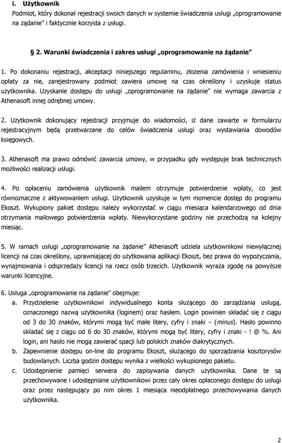 Po dokonaniu rejestracji, akceptacji niniejszego regulaminu, złożenia zamówienia i wniesieniu opłaty za nie, zarejestrowany podmiot zawiera umowę na czas określony i uzyskuje status użytkownika.