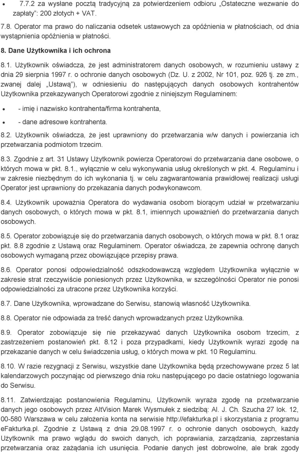 Użytkownik oświadcza, że jest administratorem danych osobowych, w rozumieniu ustawy z dnia 29 sierpnia 1997 r. o ochronie danych osobowych (Dz. U. z 2002, Nr 101, poz. 926 tj. ze zm.