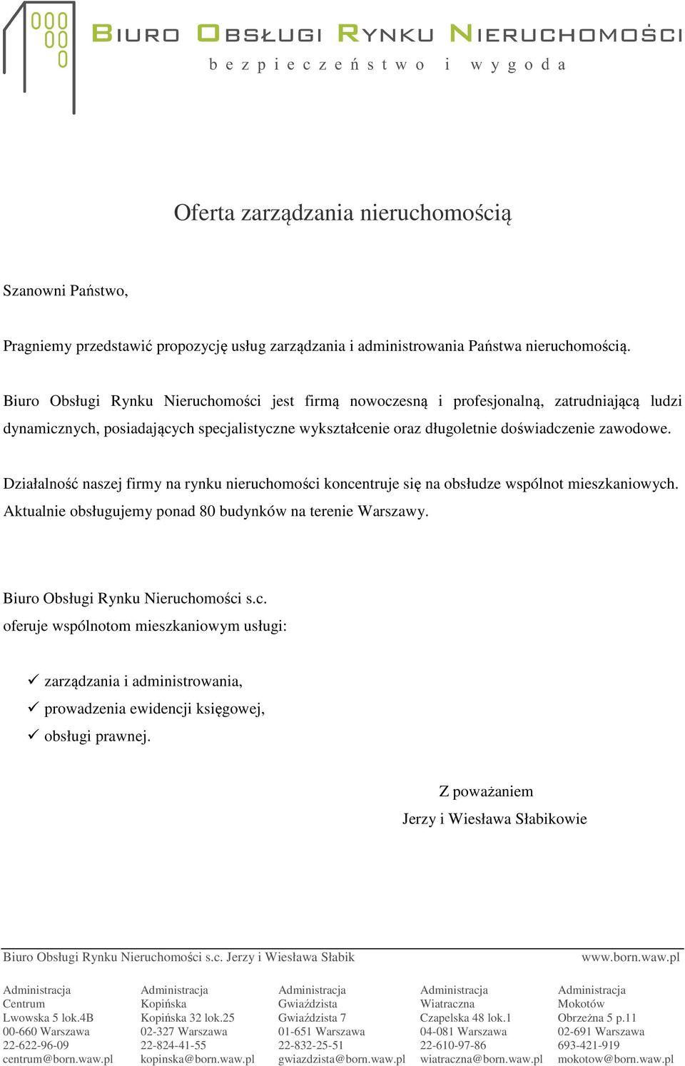 Działalność naszej firmy na rynku nieruchomości koncentruje się na obsłudze wspólnot mieszkaniowych. Aktualnie obsługujemy ponad 80 budynków na terenie Warszawy. Biuro Obsługi Rynku Nieruchomości s.c. oferuje wspólnotom mieszkaniowym usługi: zarządzania i administrowania, prowadzenia ewidencji księgowej, obsługi prawnej.