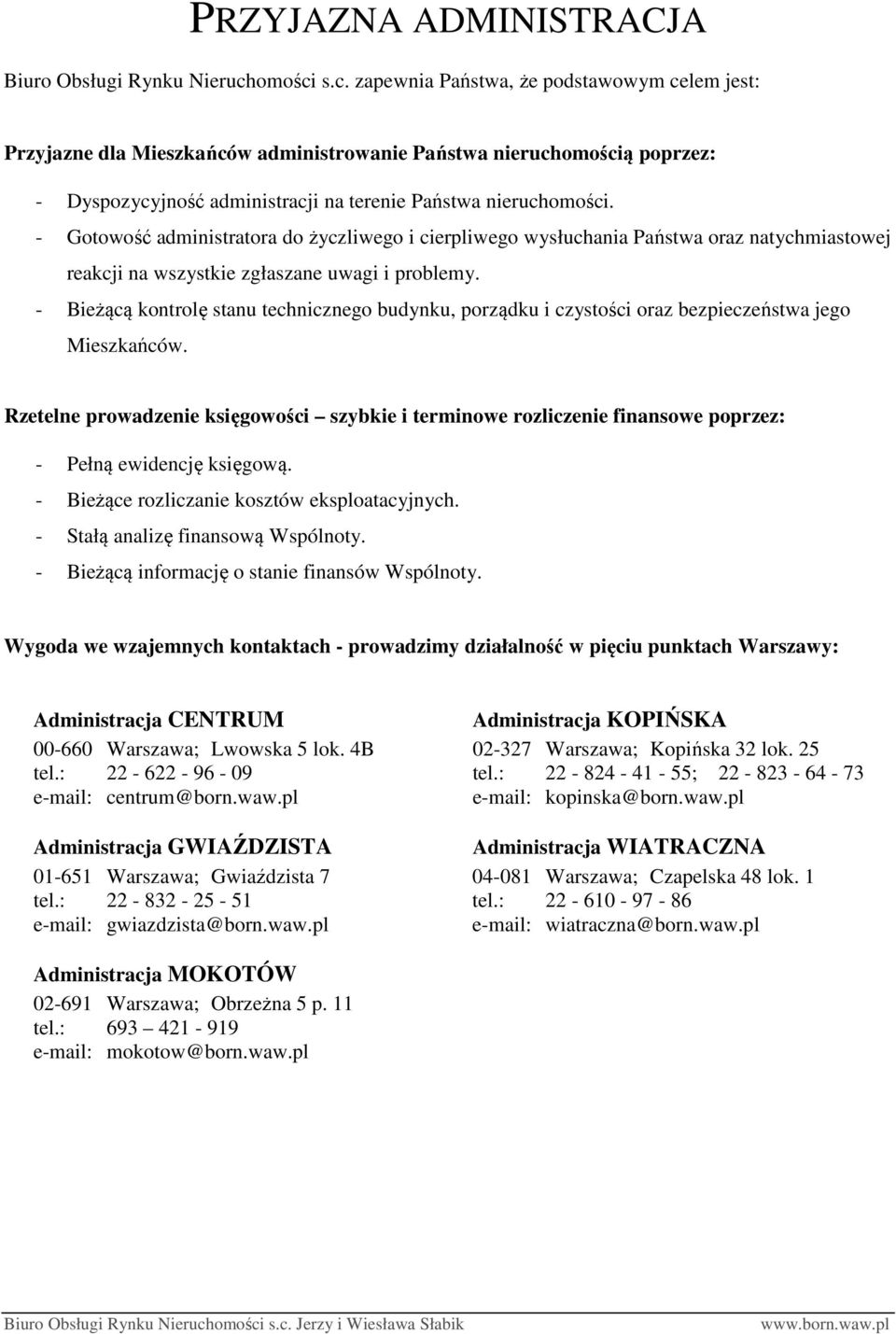 - Gotowość administratora do życzliwego i cierpliwego wysłuchania Państwa oraz natychmiastowej reakcji na wszystkie zgłaszane uwagi i problemy.