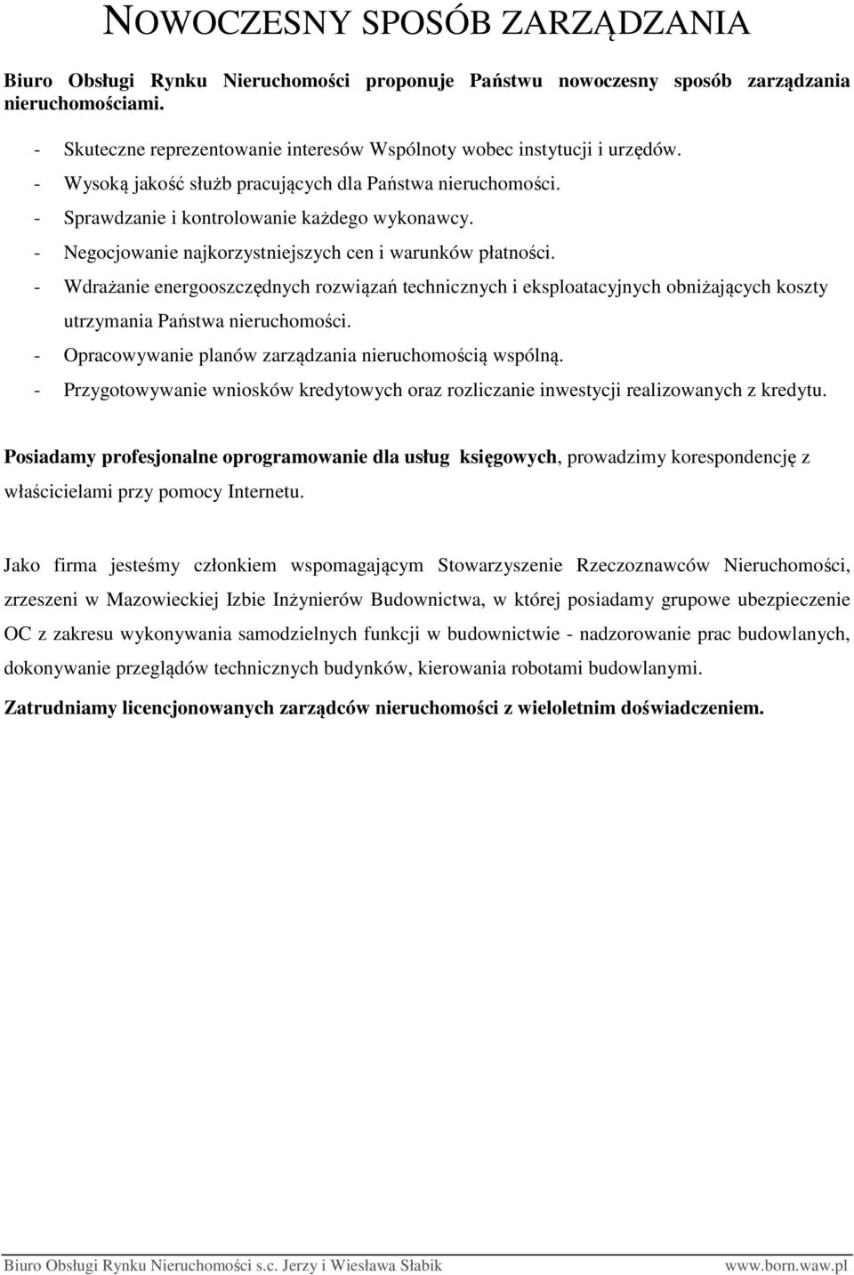 - Negocjowanie najkorzystniejszych cen i warunków płatności. - Wdrażanie energooszczędnych rozwiązań technicznych i eksploatacyjnych obniżających koszty utrzymania Państwa nieruchomości.