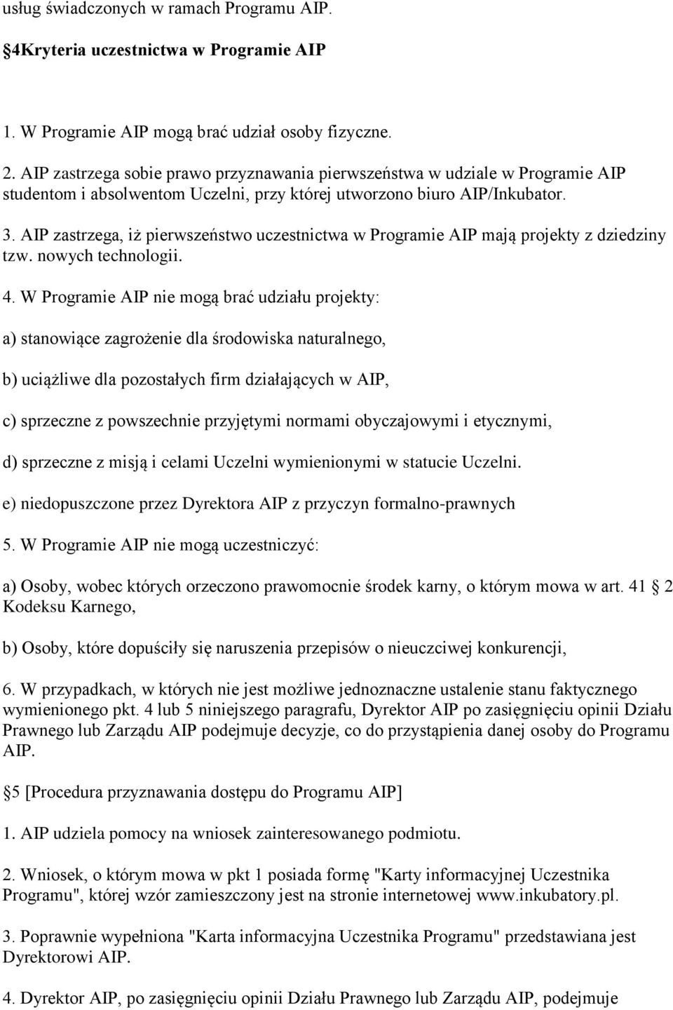 AIP zastrzega, iż pierwszeństwo uczestnictwa w Programie AIP mają projekty z dziedziny tzw. nowych technologii. 4.