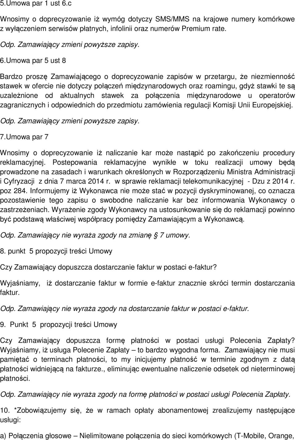 Umowa par 5 ust 8 Bardzo proszę Zamawiającego o doprecyzowanie zapisów w przetargu, że niezmienność stawek w ofercie nie dotyczy połączeń międzynarodowych oraz roamingu, gdyż stawki te są uzależnione