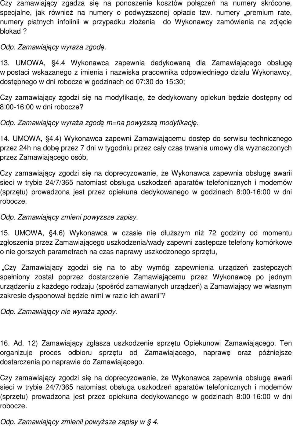 4 Wykonawca zapewnia dedykowaną dla Zamawiającego obsługę w postaci wskazanego z imienia i nazwiska pracownika odpowiedniego działu Wykonawcy, dostępnego w dni robocze w godzinach od 07:30 do 15:30;