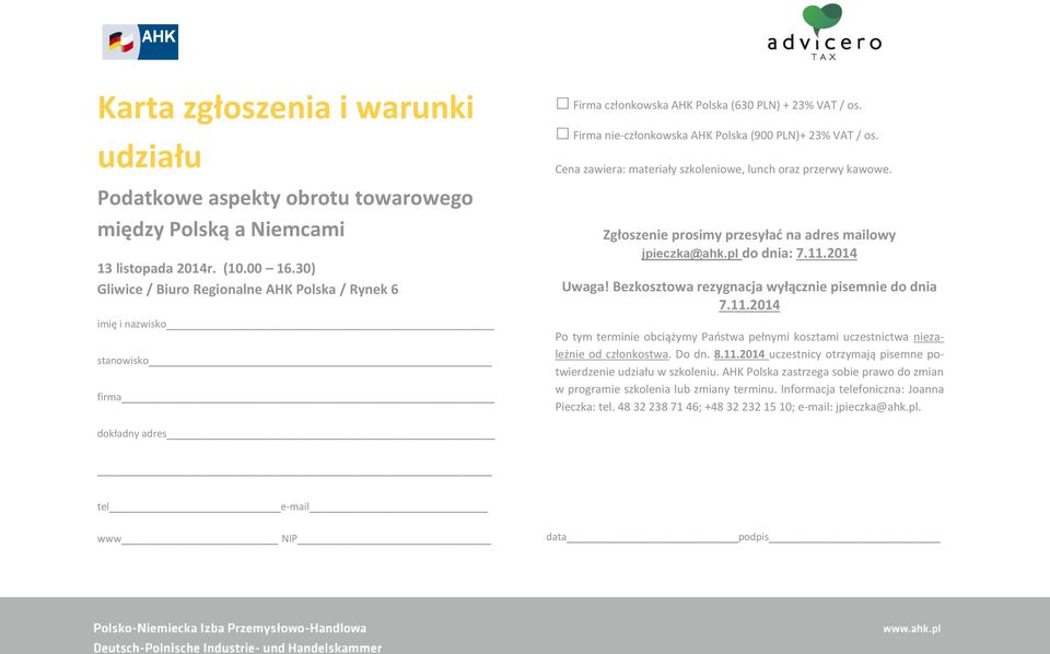Firma nie-członkowska AHK Polska (900 PLN)+ 23% VAT / os. Cena zawiera: materiały szkoleniowe, lunch oraz przerwy kawowe. Zgłoszenie prosimy przesyłać na adres mailowy jpieczka@ahk.pl do dnia: 7.11.