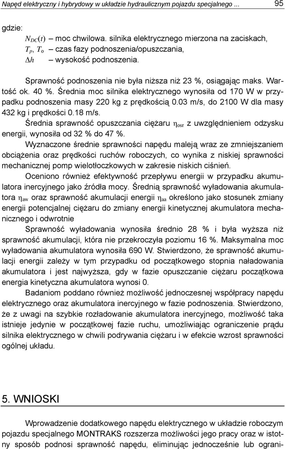 Średnia moc silnika elektrycznego wynosiła od 170 W w przypadku podnoszenia masy 220 kg z prędkością 0.03 m/s, do 2100 W dla masy 432 kg i prędkości 0.18 m/s.