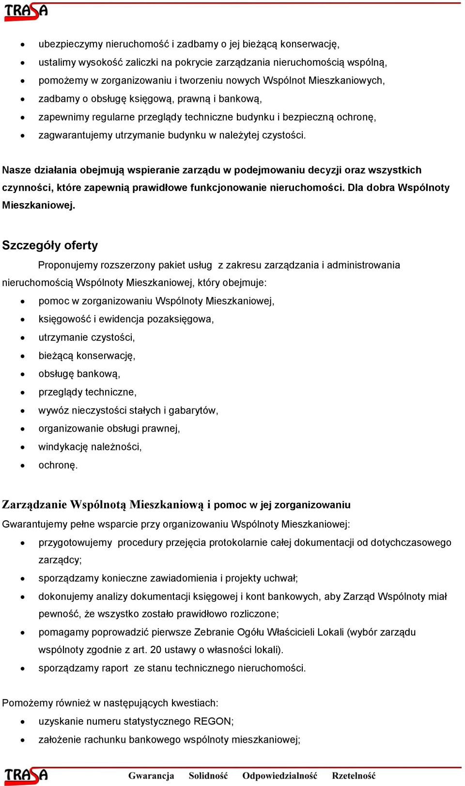 Nasze działania obejmują wspieranie zarządu w podejmowaniu decyzji oraz wszystkich czynności, które zapewnią prawidłowe funkcjonowanie nieruchomości. Dla dobra Wspólnoty Mieszkaniowej.