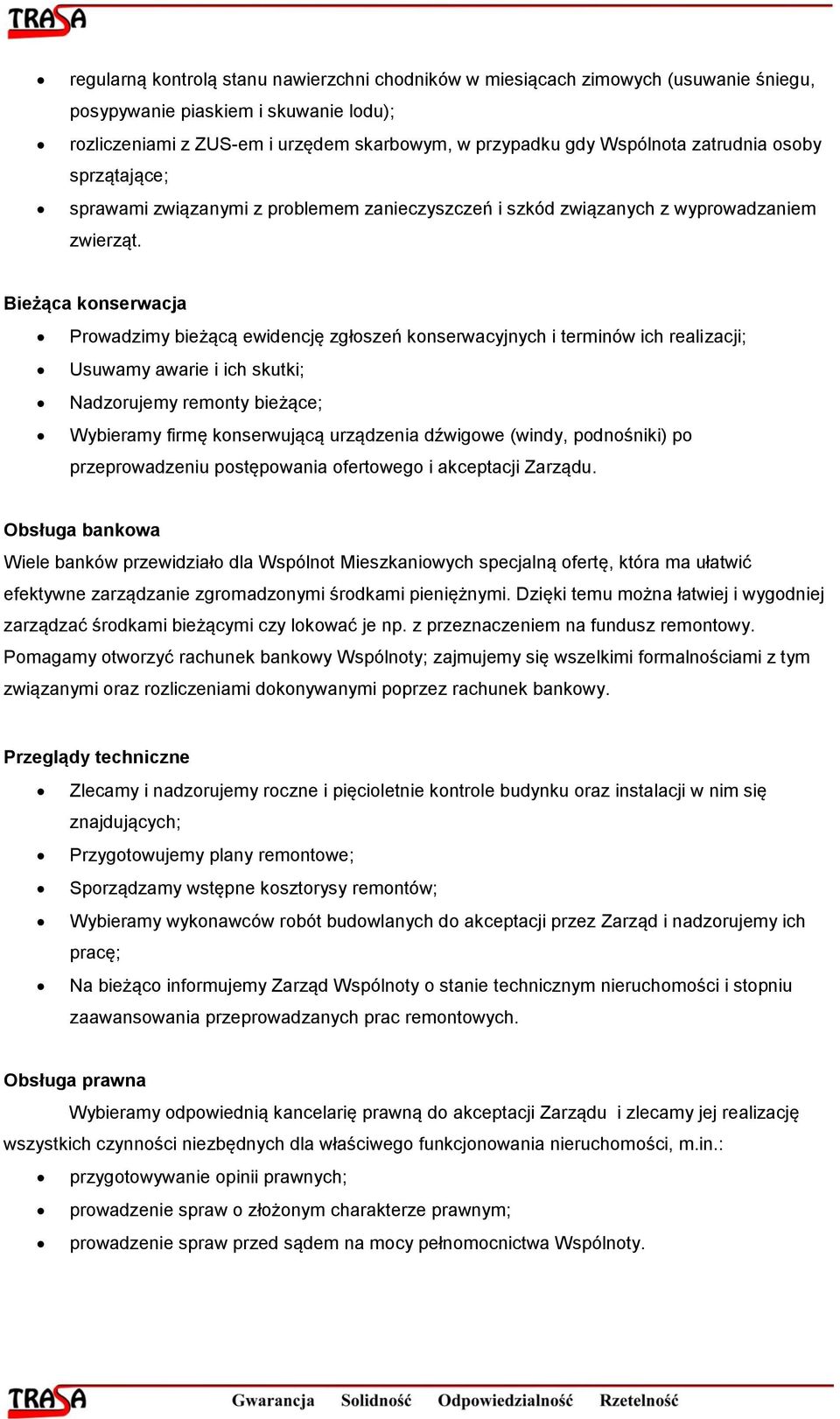 Bieżąca konserwacja Prowadzimy bieżącą ewidencję zgłoszeń konserwacyjnych i terminów ich realizacji; Usuwamy awarie i ich skutki; Nadzorujemy remonty bieżące; Wybieramy firmę konserwującą urządzenia
