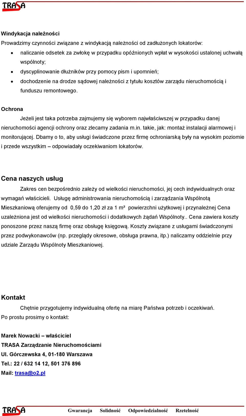 Ochrona Jeżeli jest taka potrzeba zajmujemy się wyborem najwłaściwszej w przypadku danej nieruchomości agencji ochrony oraz zlecamy zadania m.in.