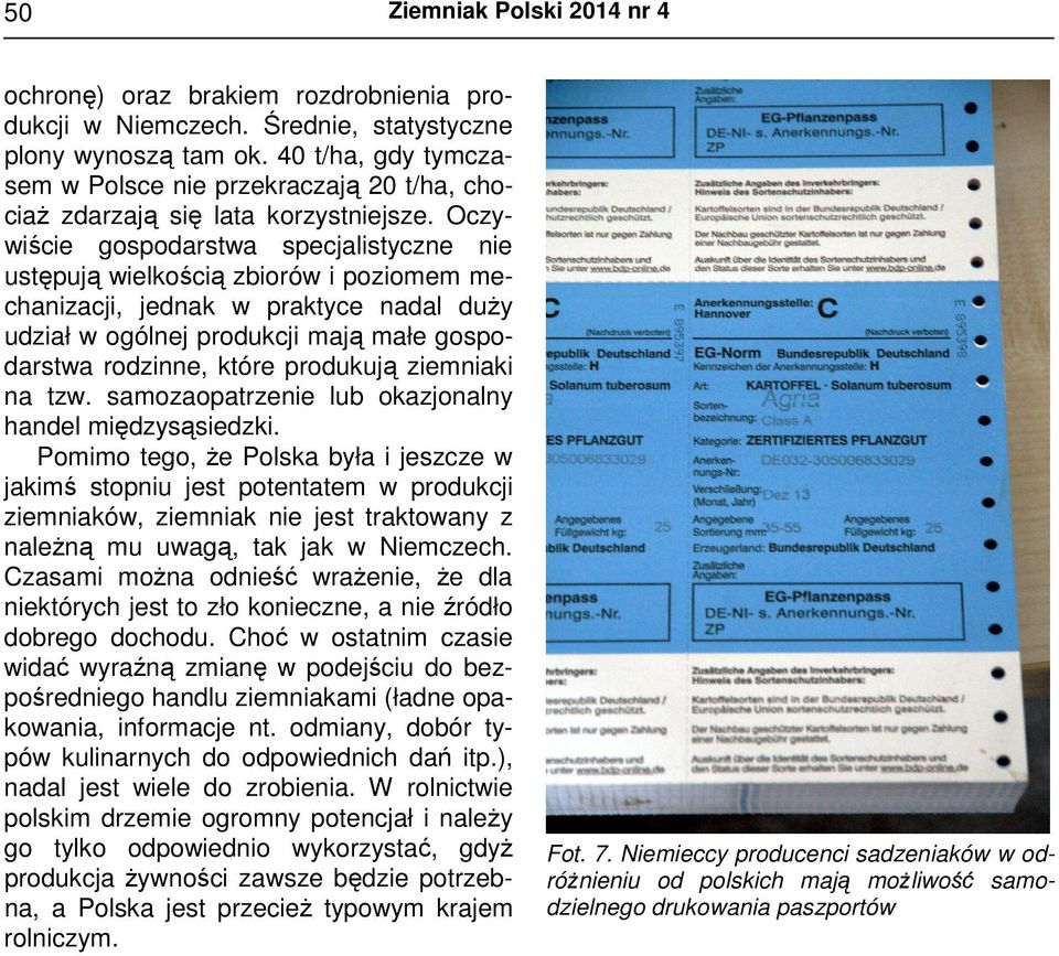 Oczywiście gospodarstwa specjalistyczne nie ustępują wielkością zbiorów i poziomem mechanizacji, jednak w praktyce nadal duży udział w ogólnej produkcji mają małe gospodarstwa rodzinne, które