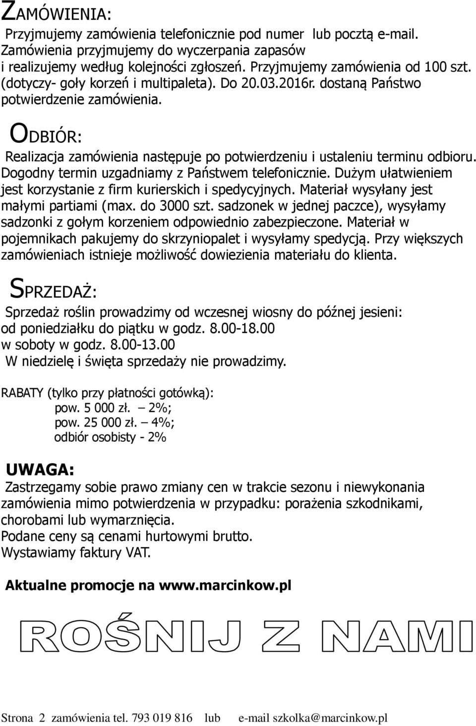 Dogodny termin uzgadniamy z Państwem telefonicznie. Dużym ułatwieniem jest korzystanie z firm kurierskich i spedycyjnych. Materiał wysyłany jest małymi partiami (max. do 3000 szt.