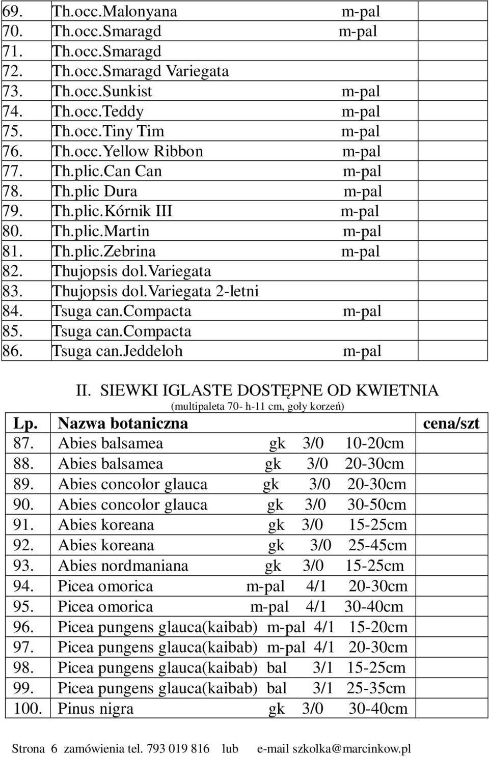 Tsuga can.compacta m-pal 85. Tsuga can.compacta 86. Tsuga can.jeddeloh m-pal II. SIEWKI IGLASTE DOSTĘPNE OD KWIETNIA (multipaleta 70- h-11 cm, goły korzeń) Lp. Nazwa botaniczna cena/szt 87.