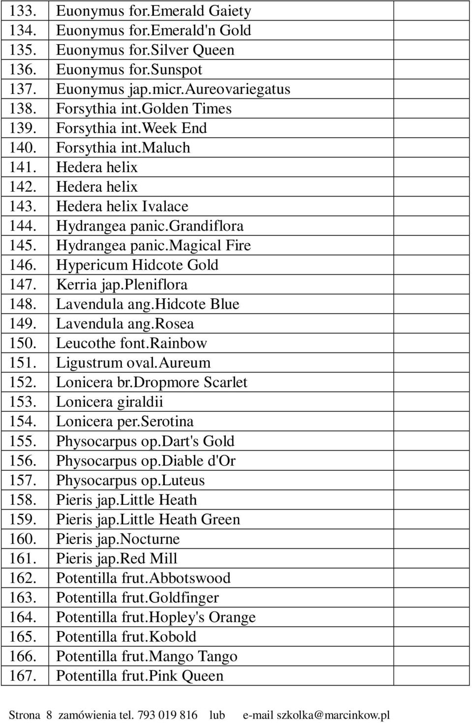 Hypericum Hidcote Gold 147. Kerria jap.pleniflora 148. Lavendula ang.hidcote Blue 149. Lavendula ang.rosea 150. Leucothe font.rainbow 151. Ligustrum oval.aureum 152. Lonicera br.dropmore Scarlet 153.