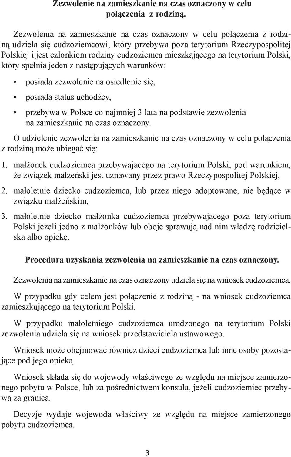 mieszkającego na terytorium Polski, który spełnia jeden z następujących warunków: posiada zezwolenie na osiedlenie się, posiada status uchodźcy, przebywa w Polsce co najmniej 3 lata na podstawie