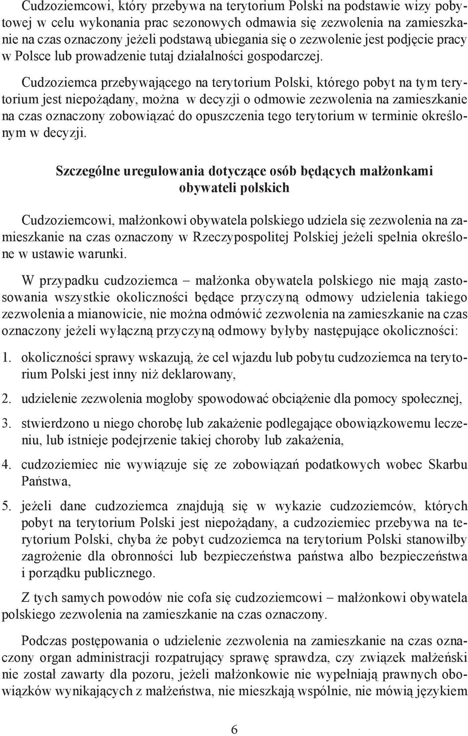 Cudzoziemca przebywającego na terytorium Polski, którego pobyt na tym terytorium jest niepożądany, można w decyzji o odmowie zezwolenia na zamieszkanie na czas oznaczony zobowiązać do opuszczenia