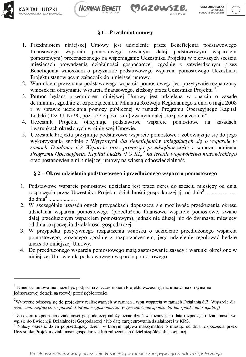 Projektu w pierwszych sześciu miesiącach prowadzenia działalności gospodarczej, zgodnie z zatwierdzonym przez Beneficjenta wnioskiem o przyznanie podstawowego wsparcia pomostowego Uczestnika Projektu