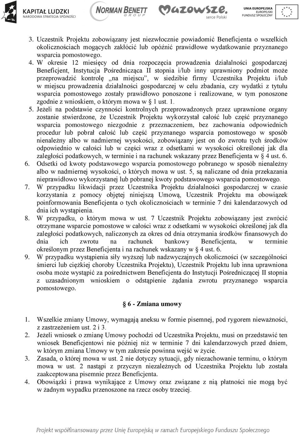 w siedzibie firmy Uczestnika Projektu i/lub w miejscu prowadzenia działalności gospodarczej w celu zbadania, czy wydatki z tytułu wsparcia pomostowego zostały prawidłowo ponoszone i realizowane, w