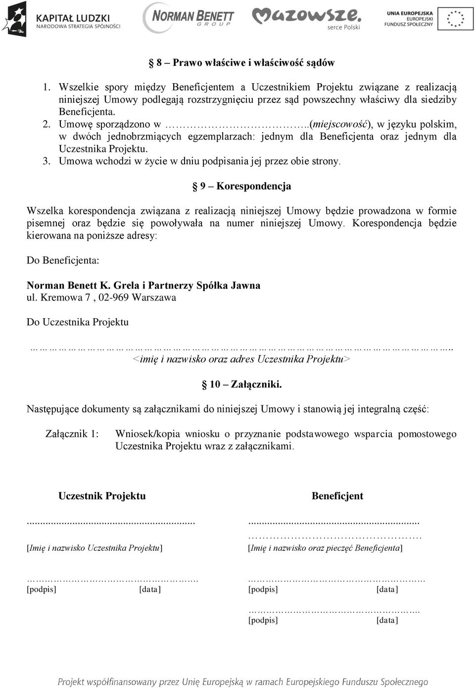 Umowę sporządzono w..(miejscowość), w języku polskim, w dwóch jednobrzmiących egzemplarzach: jednym dla Beneficjenta oraz jednym dla Uczestnika Projektu. 3.