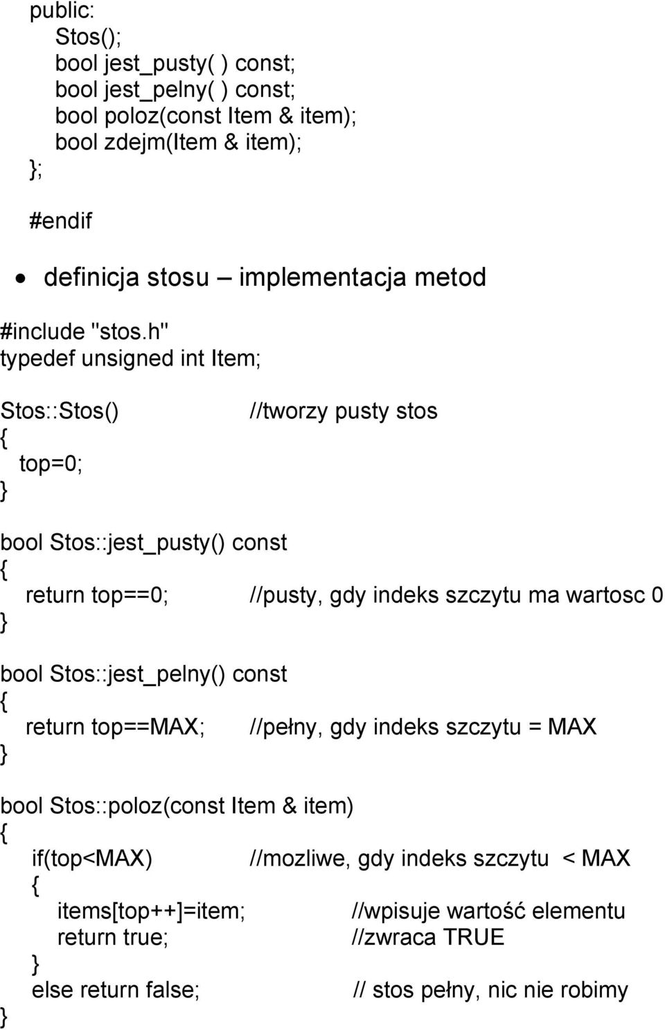 h" typedef unsigned int Item; Stos::Stos() top=0; //tworzy pusty stos bool Stos::jest_pusty() const return top==0; //pusty, gdy indeks szczytu ma wartosc 0