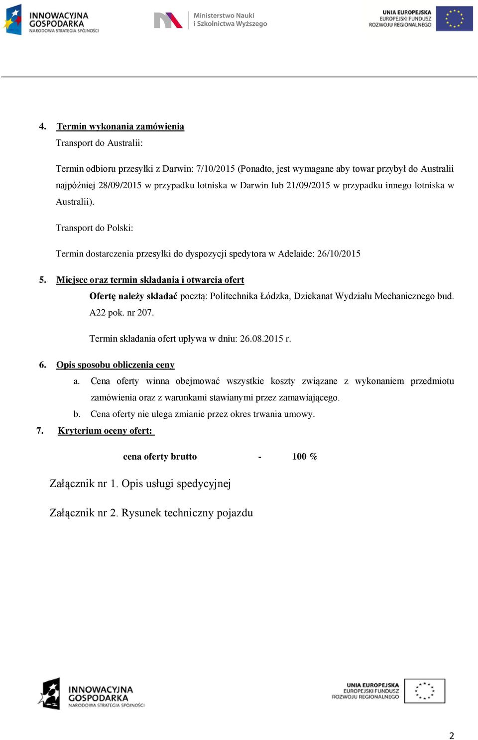 Miejsce oraz termin składania i otwarcia ofert Ofertę należy składać pocztą: Politechnika Łódzka, Dziekanat Wydziału Mechanicznego bud. A22 pok. nr 207. Termin składania ofert upływa w dniu: 26.08.