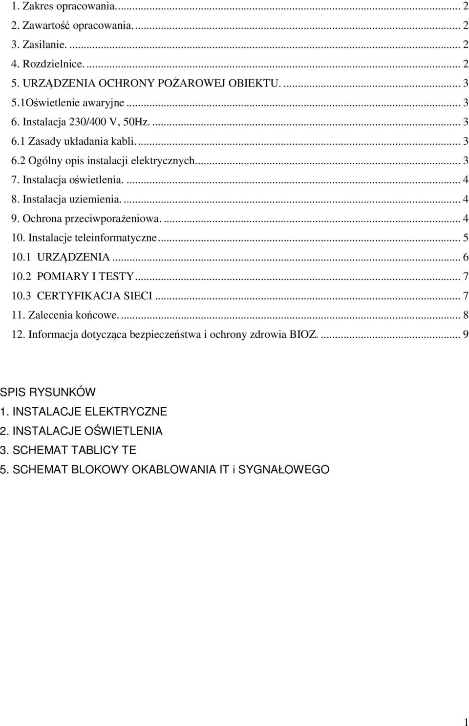 Ochrona przeciwporażeniowa.... 4 10. Instalacje teleinformatyczne... 5 10.1 URZĄDZENIA... 6 10.2 POMIARY I TESTY... 7 10.3 CERTYFIKACJA SIECI... 7 11. Zalecenia końcowe.... 8 12.