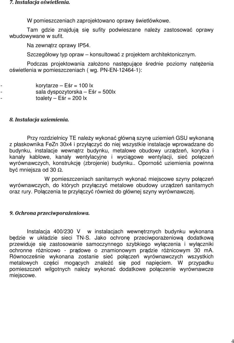 PN-EN-12464-1): - korytarze Eśr = 100 lx - sala dyspozytorska Eśr = 500lx - toalety Eśr = 200 lx 8. Instalacja uziemienia.