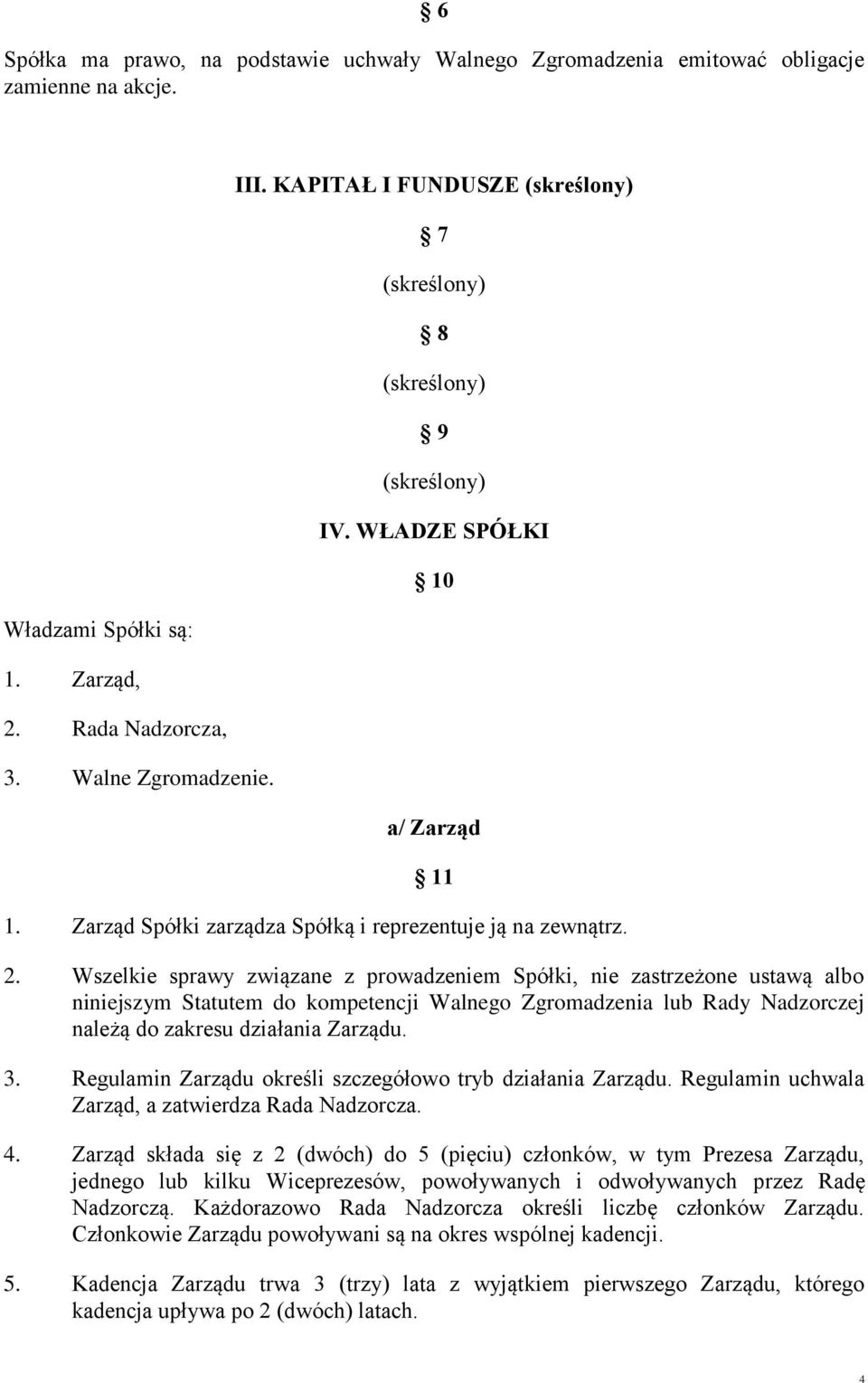 Wszelkie sprawy związane z prowadzeniem Spółki, nie zastrzeżone ustawą albo niniejszym Statutem do kompetencji Walnego Zgromadzenia lub Rady Nadzorczej należą do zakresu działania Zarządu. 3.