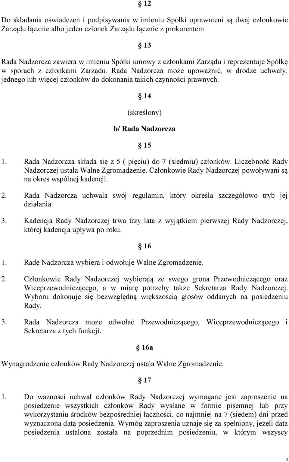 Rada Nadzorcza może upoważnić, w drodze uchwały, jednego lub więcej członków do dokonania takich czynności prawnych. 14 b/ Rada Nadzorcza 15 1.