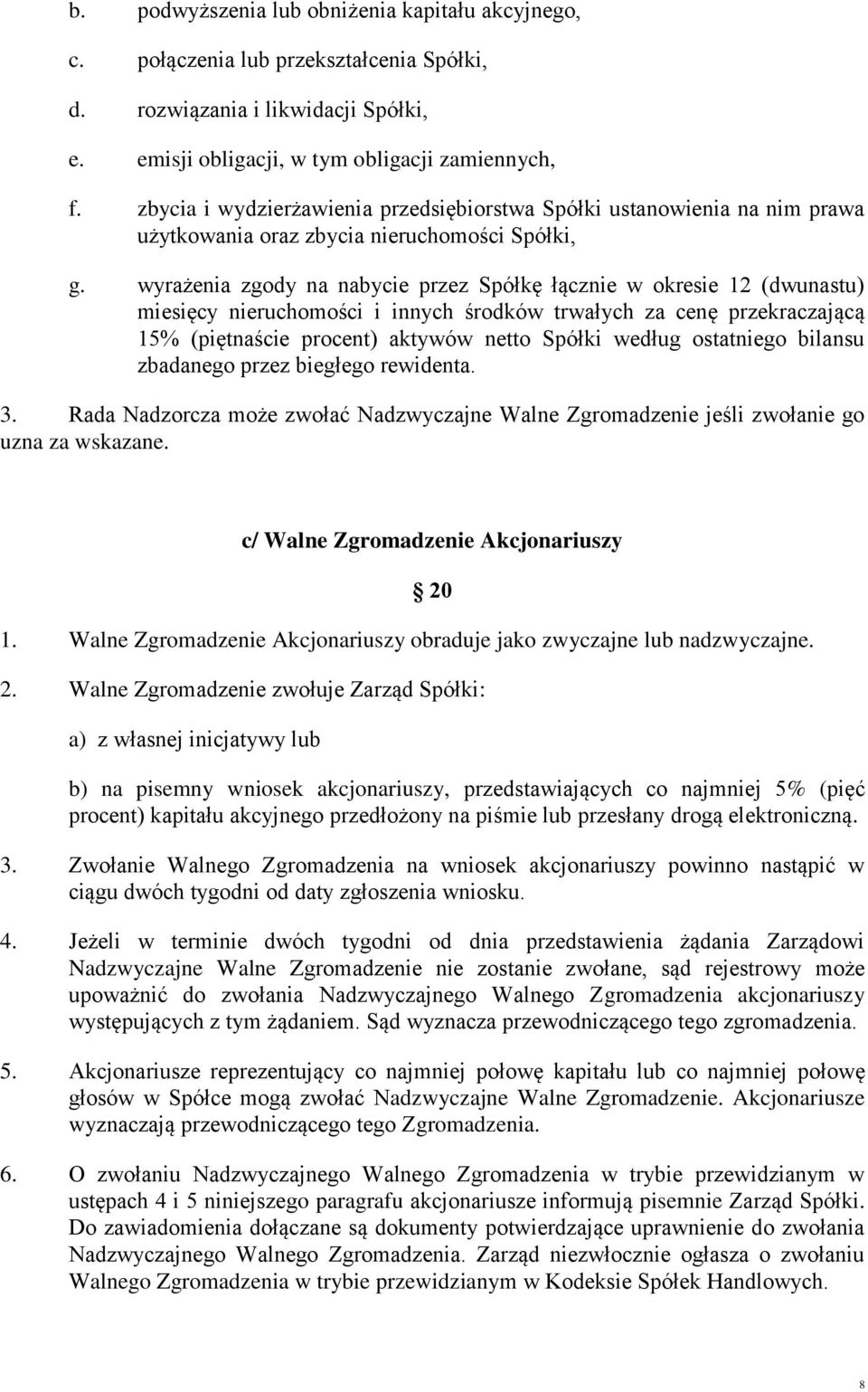 wyrażenia zgody na nabycie przez Spółkę łącznie w okresie 12 (dwunastu) miesięcy nieruchomości i innych środków trwałych za cenę przekraczającą 15% (piętnaście procent) aktywów netto Spółki według