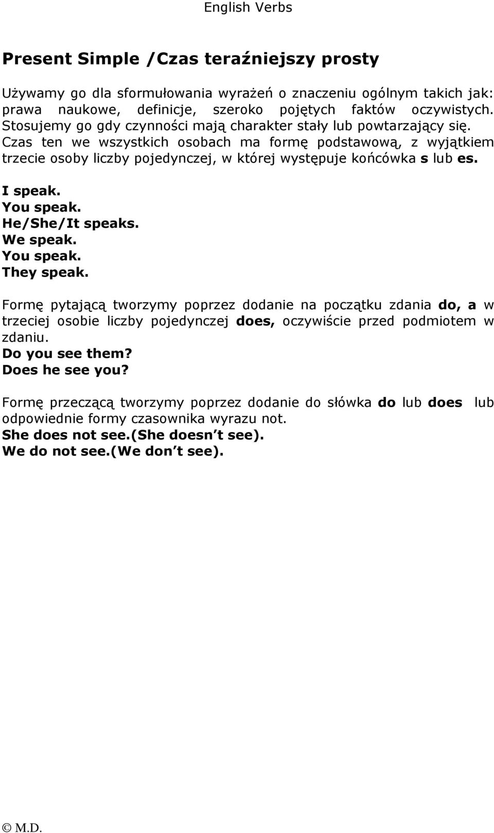 Czas ten we wszystkich osobach ma formę podstawową, z wyjątkiem trzecie osoby liczby pojedynczej, w której występuje końcówka s lub es. I speak. You speak. He/She/It speaks. We speak. You speak. They speak.