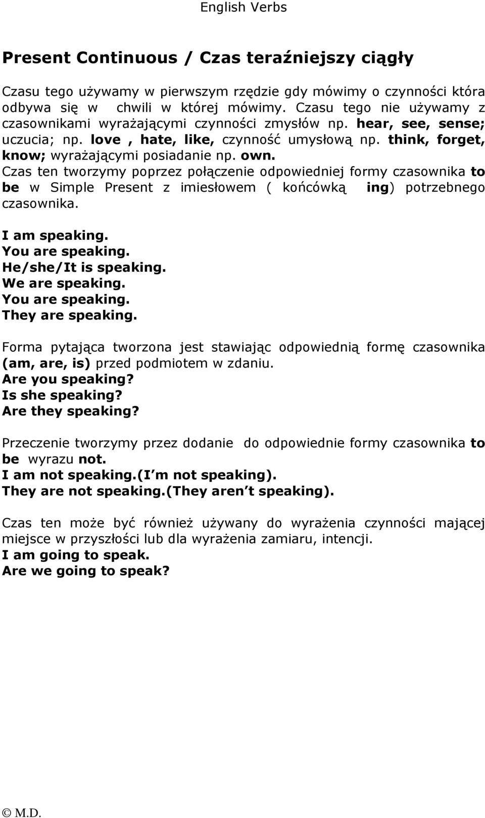 Czas ten tworzymy poprzez połączenie odpowiedniej formy czasownika to be w Simple Present z imiesłowem ( końcówką ing) potrzebnego czasownika. I am speaking. You are speaking. He/she/It is speaking.