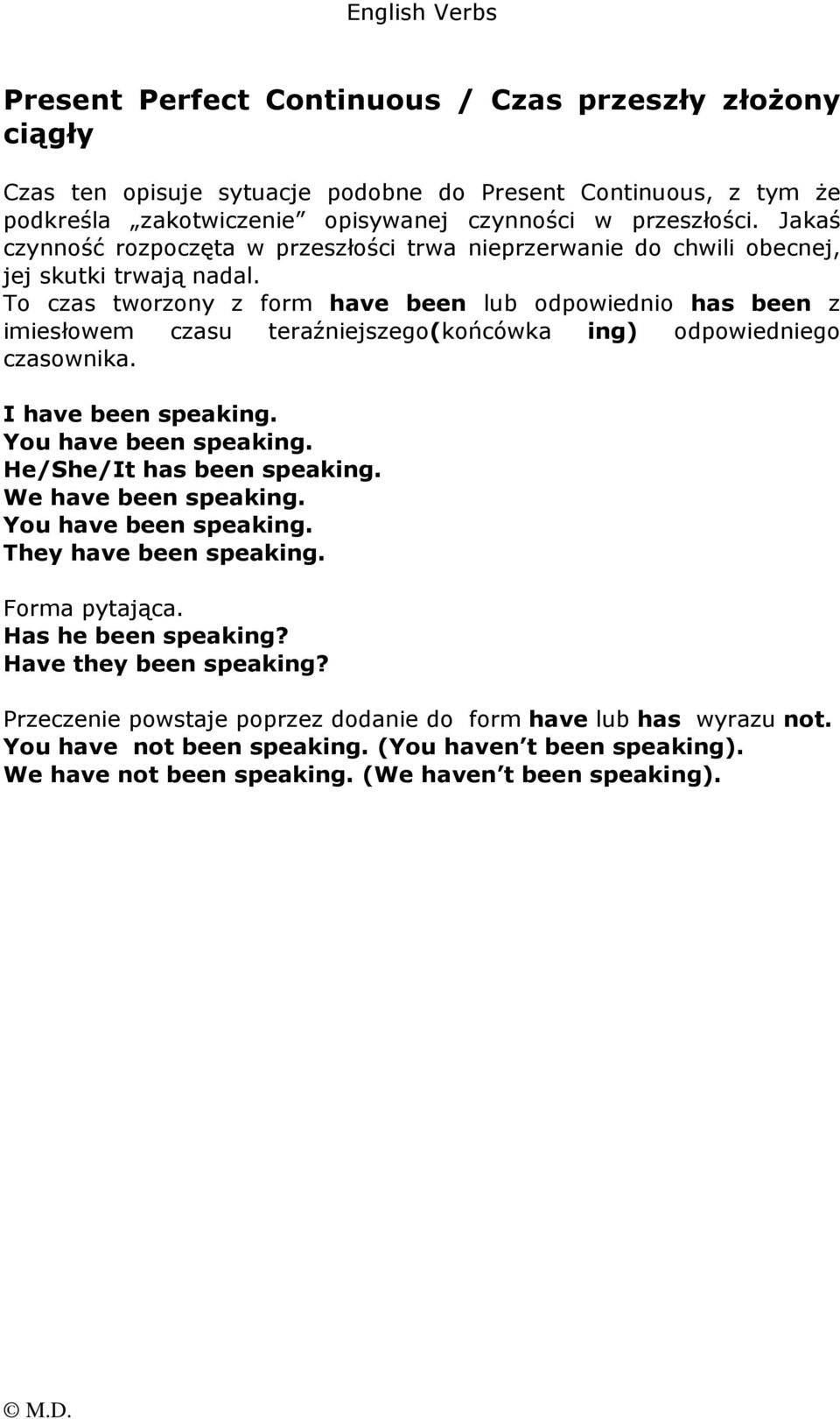 To czas tworzony z form have been lub odpowiednio has been z imiesłowem czasu teraźniejszego(końcówka ing) odpowiedniego czasownika. I have been speaking. You have been speaking.