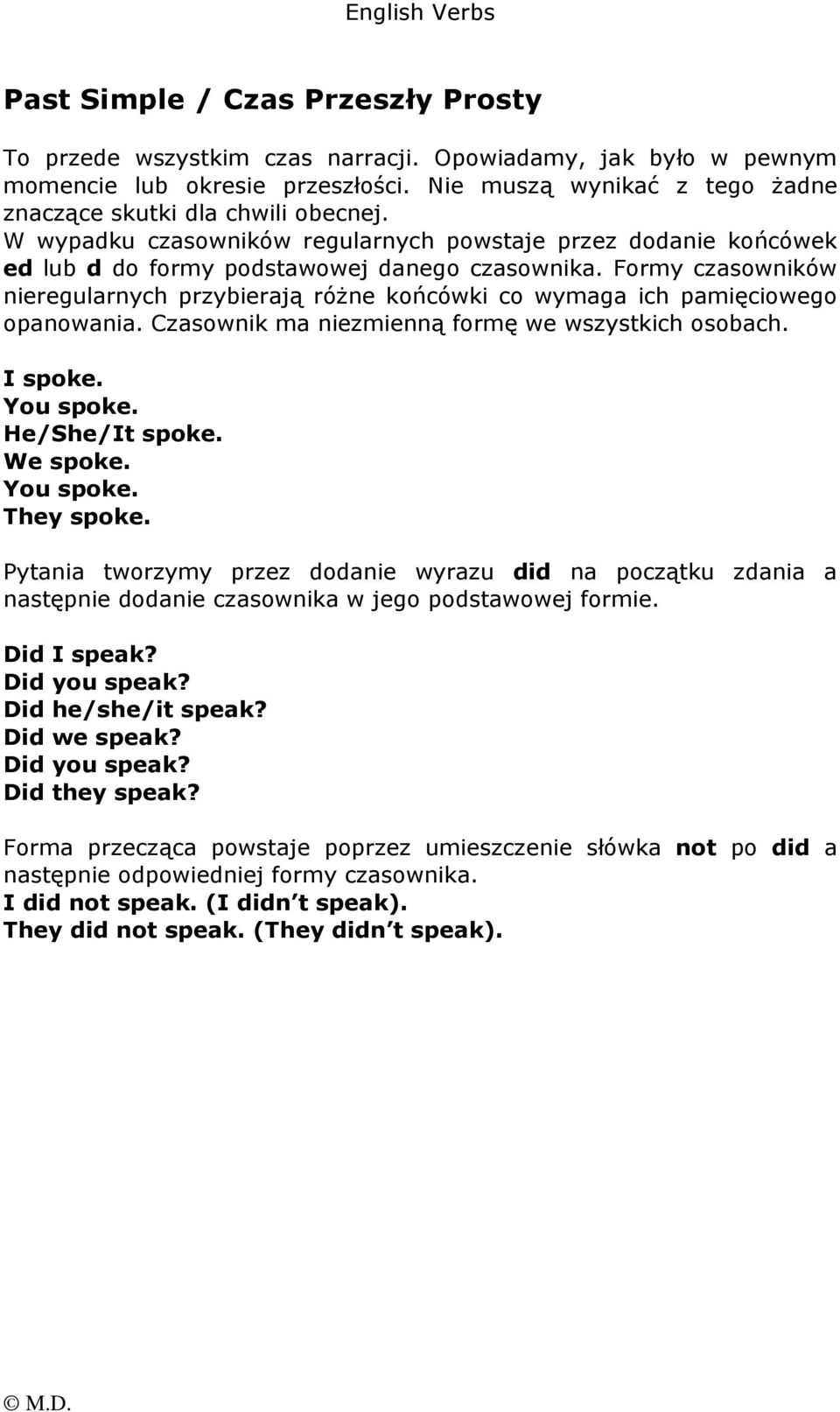 Formy czasowników nieregularnych przybierają róŝne końcówki co wymaga ich pamięciowego opanowania. Czasownik ma niezmienną formę we wszystkich osobach. I spoke. You spoke. He/She/It spoke. We spoke.