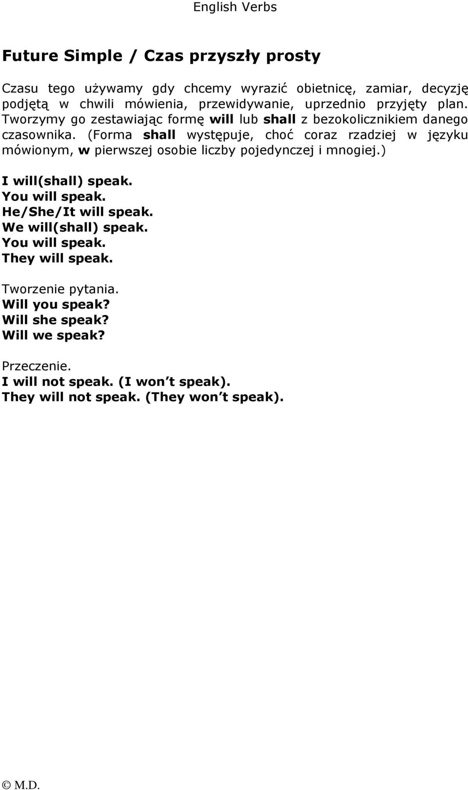 (Forma shall występuje, choć coraz rzadziej w języku mówionym, w pierwszej osobie liczby pojedynczej i mnogiej.) I will(shall) speak. You will speak.