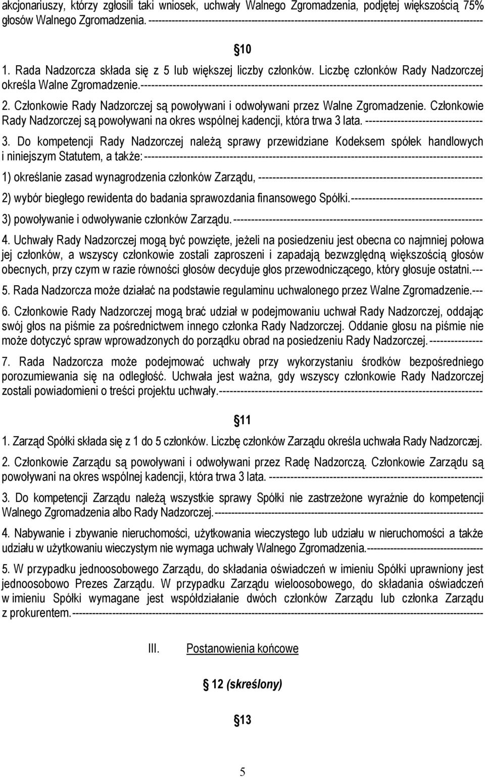 Liczbę członków Rady Nadzorczej określa Walne Zgromadzenie.------------------------------------------------------------------------------------------------ 2.