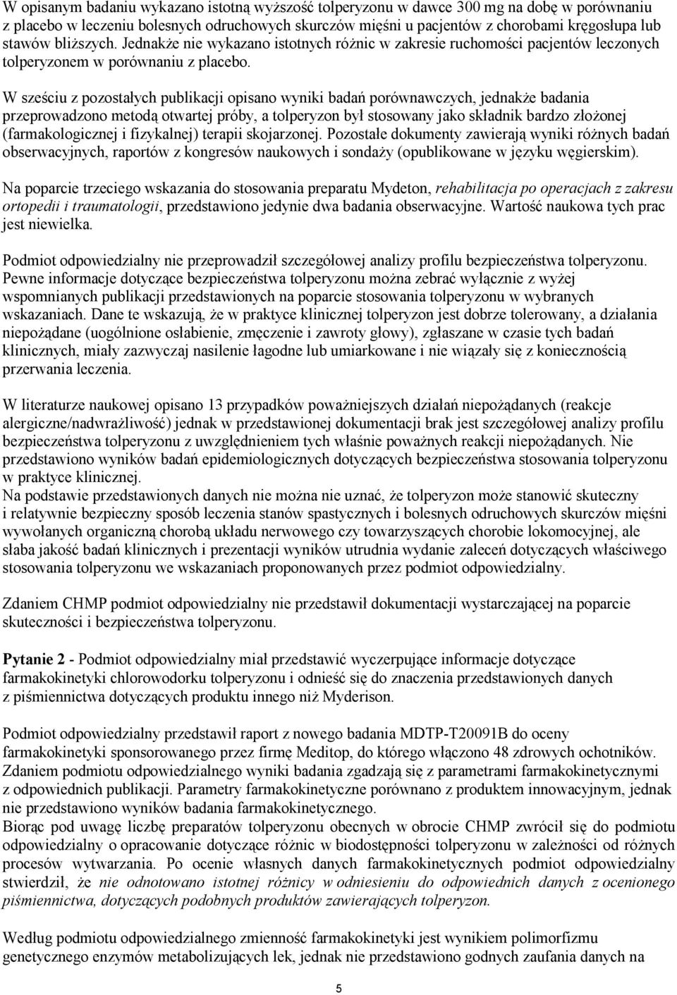 W sześciu z pozostałych publikacji opisano wyniki badań porównawczych, jednakże badania przeprowadzono metodą otwartej próby, a tolperyzon był stosowany jako składnik bardzo złożonej