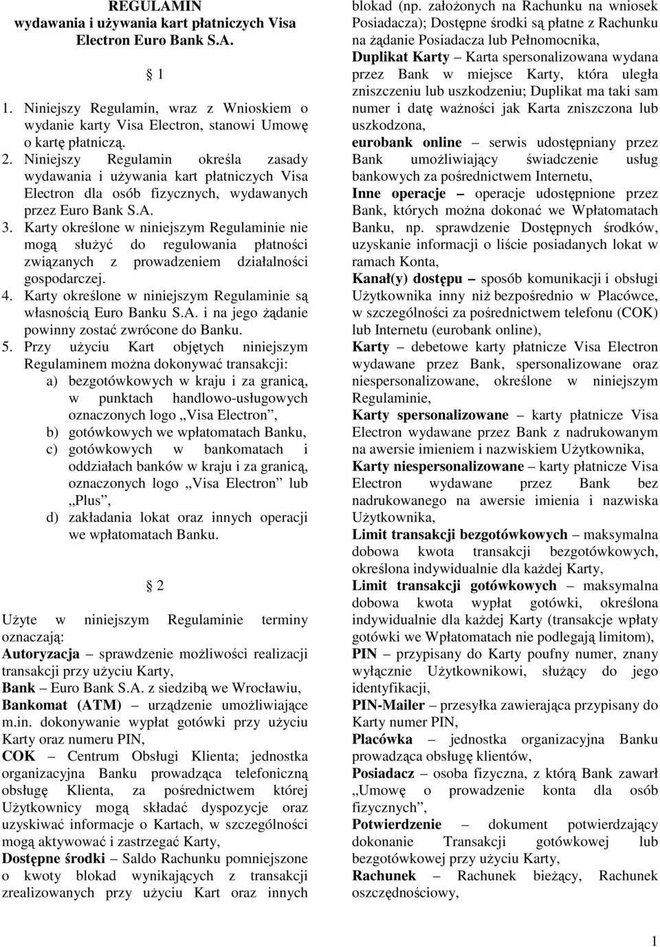 Karty określone w niniejszym Regulaminie nie mogą służyć do regulowania płatności związanych z prowadzeniem działalności gospodarczej. 4.