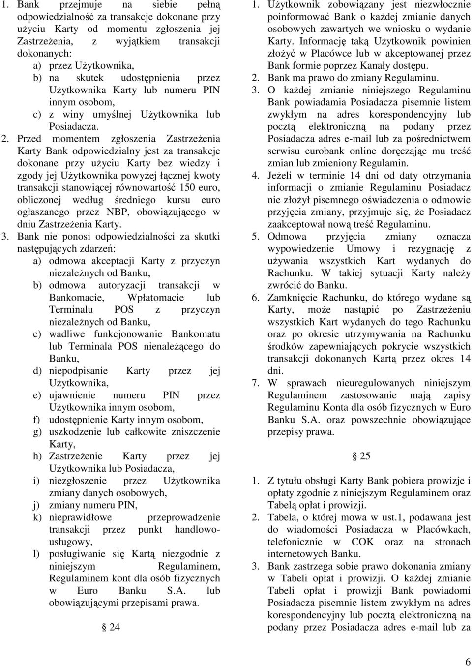 Przed momentem zgłoszenia Zastrzeżenia Karty Bank odpowiedzialny jest za transakcje dokonane przy użyciu Karty bez wiedzy i zgody jej Użytkownika powyżej łącznej kwoty transakcji stanowiącej